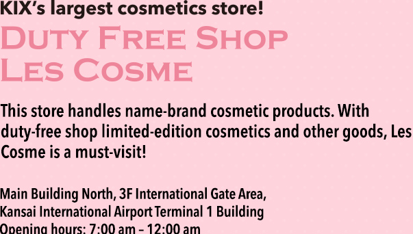 KIX's largest cosmetics store! DUTY FREE SHOP LES COSME