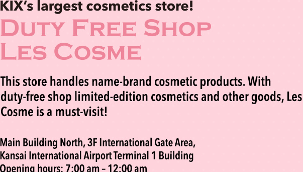 KIX's largest cosmetics store! DUTY FREE SHOP LES COSME